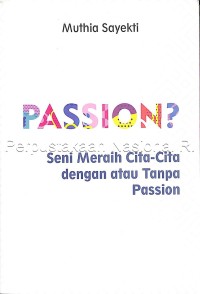 Passion? : seni meraih cita-cita dengan atau tanpa passion