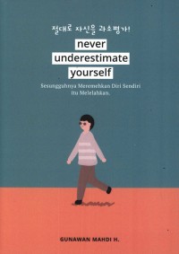Never underestimate yourself : sesungguhnya meremehkan diri sendiri itu melelahkan