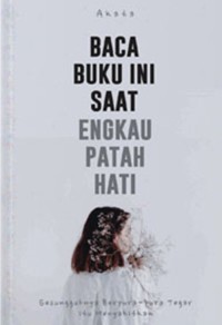 Baca buku ini saat engkau patah hati : sesunguhnya berpura-pura tegar itu menyakitkan