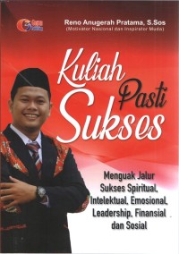 Kuliah pasti sukses : (menguak jalur sukses spiritual, intelektual, emosional, leadership, finansial, dan sosial)